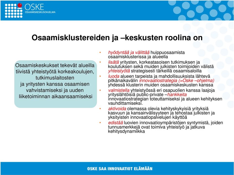 välistä yhteistyötä strategisesti tärkeillä osaamisaloilla luoda alueen tarpeista ja mahdollisuuksista lähtevä pitkänaikavälin innovaatiostrategia (=Oske ohjelma) yhdessä klusterin muiden