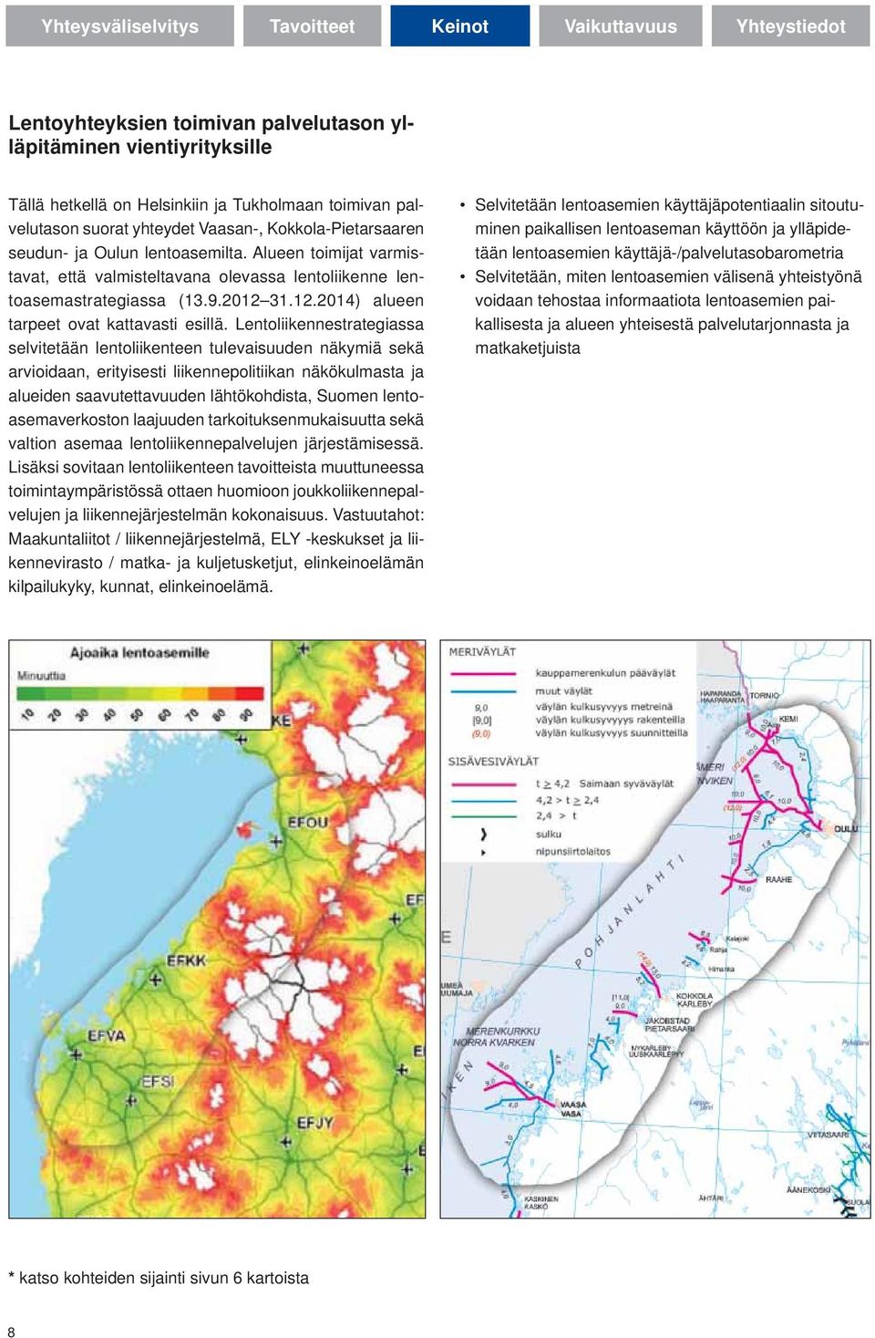 Lentoliikennestrategiassa selvitetään lentoliikenteen tulevaisuuden näkymiä sekä arvioidaan, erityisesti liikennepolitiikan näkökulmasta ja alueiden saavutettavuuden lähtökohdista, Suomen