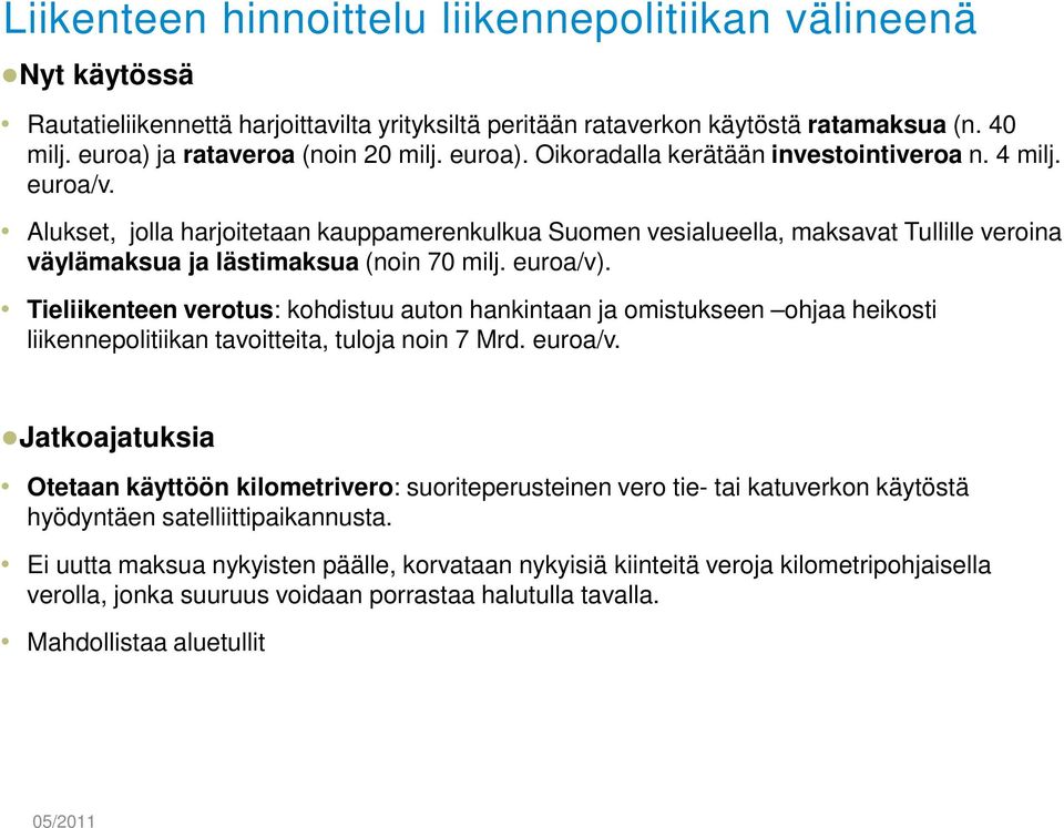 euroa/v). Tieliikenteen verotus: kohdistuu auton hankintaan ja omistukseen ohjaa heikosti liikennepolitiikan tavoitteita, tuloja noin 7 Mrd. euroa/v.