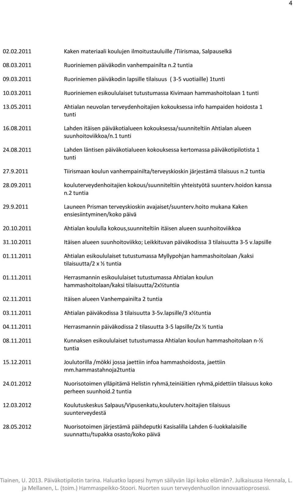 2011 Lahden itäisen päiväkotialueen kokouksessa/suunniteltiin Ahtialan alueen suunhoitoviikkoa/n.1 tunti 24.08.