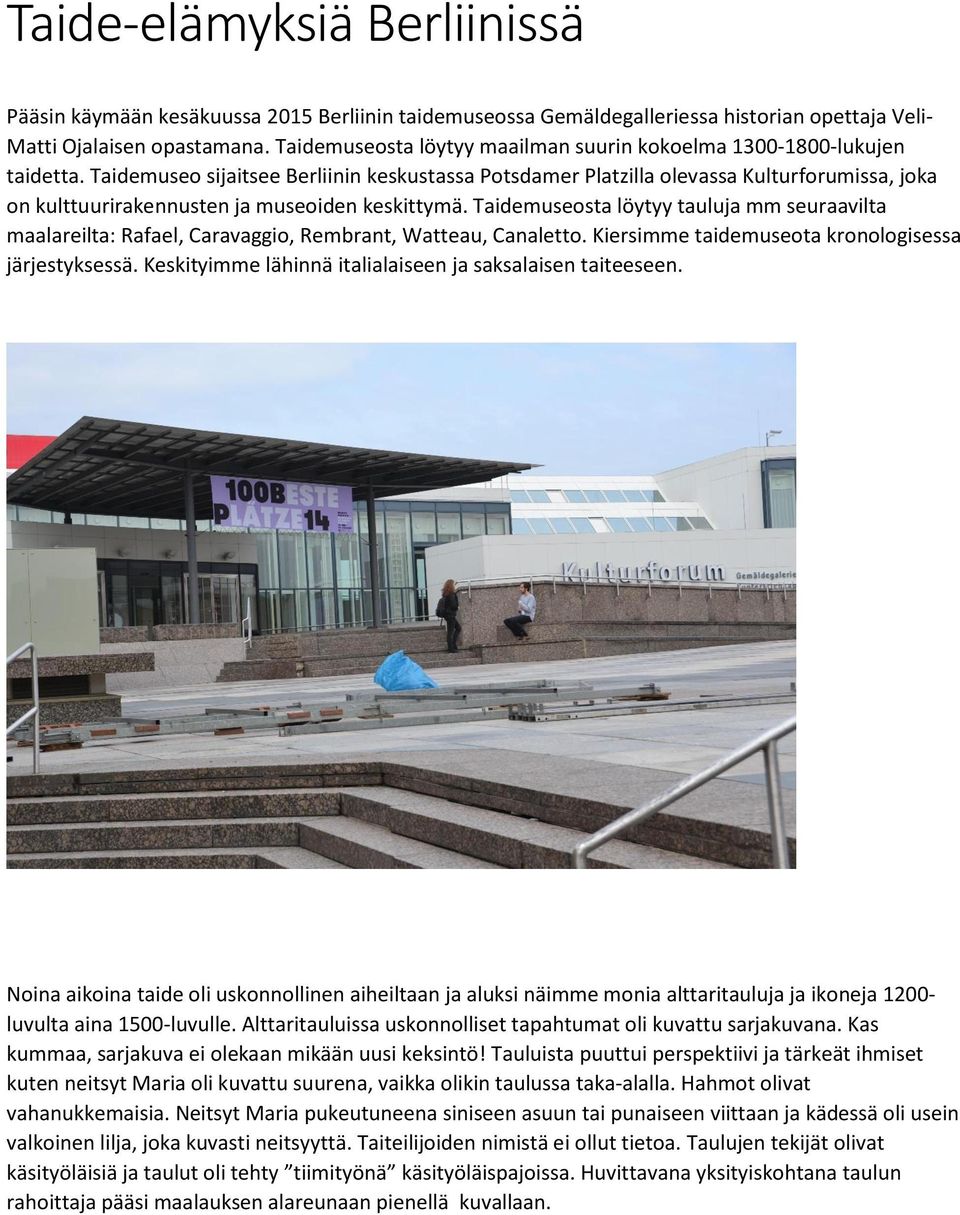 Taidemuseo sijaitsee Berliinin keskustassa Potsdamer Platzilla olevassa Kulturforumissa, joka on kulttuurirakennusten ja museoiden keskittymä.