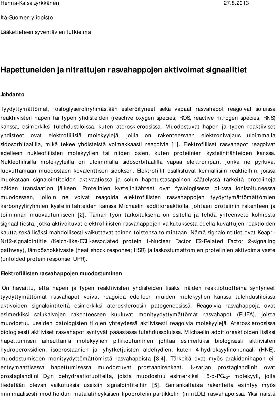 vapaat rasvahapot reagoivat soluissa reaktiivisten hapen tai typen yhdisteiden (reactive oxygen species; ROS, reactive nitrogen species; RNS) kanssa, esimerkiksi tulehdustiloissa, kuten