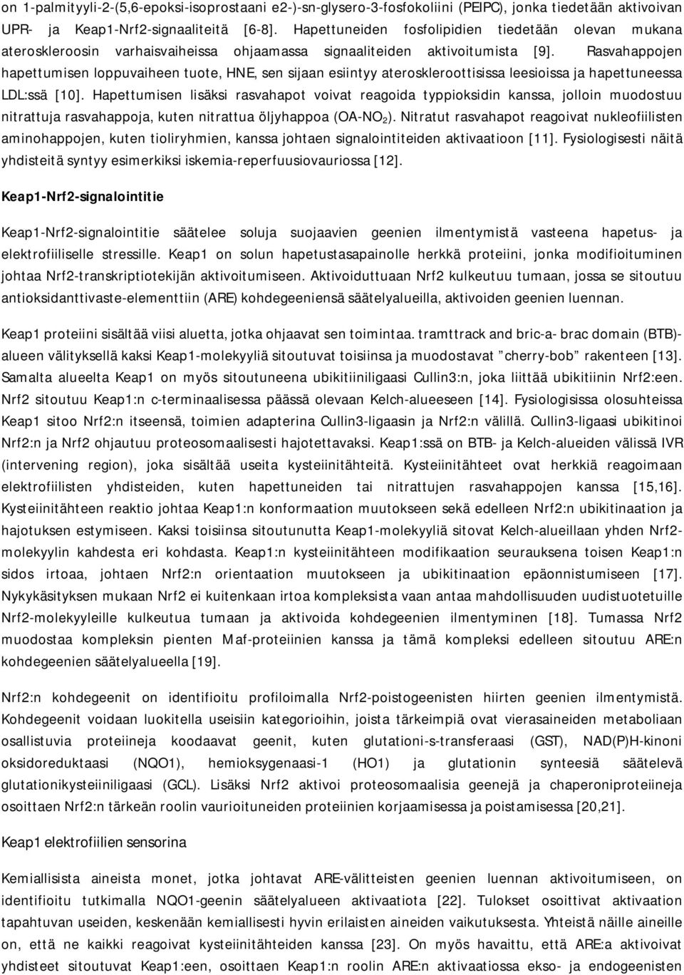 Rasvahappojen hapettumisen loppuvaiheen tuote, HNE, sen sijaan esiintyy ateroskleroottisissa leesioissa ja hapettuneessa LDL:ssä [10].