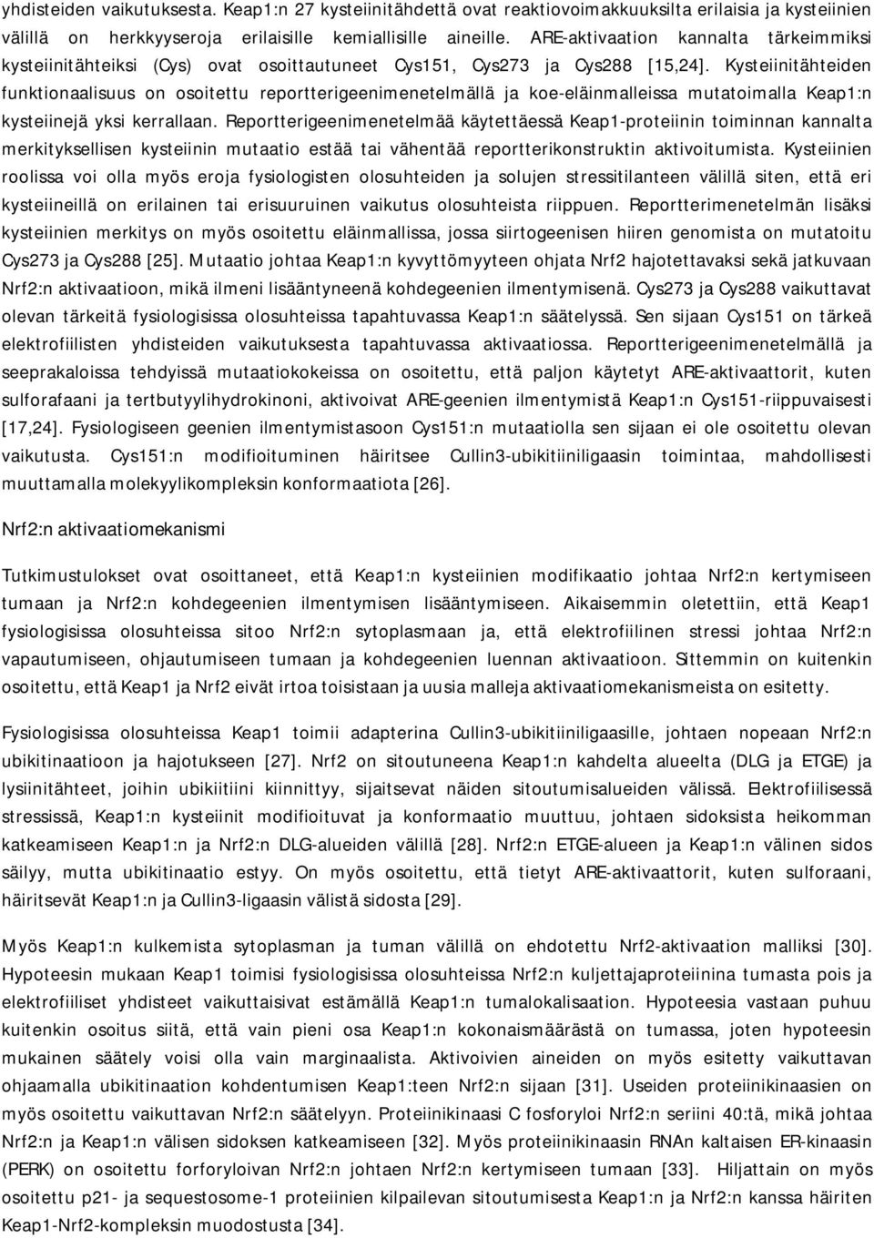 Kysteiinitähteiden funktionaalisuus on osoitettu reportterigeenimenetelmällä ja koe-eläinmalleissa mutatoimalla Keap1:n kysteiinejä yksi kerrallaan.