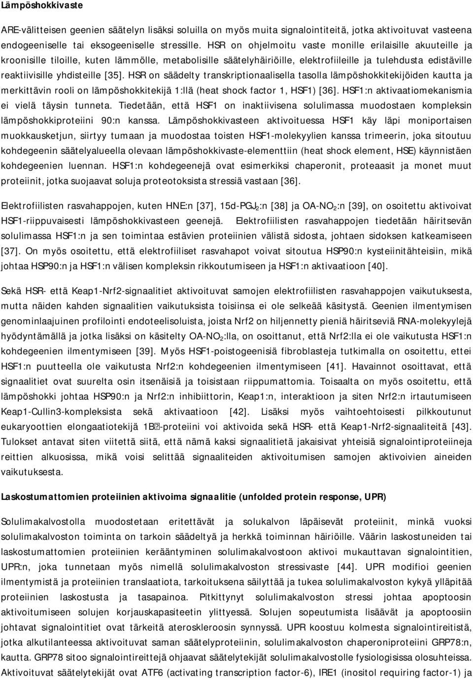 [35]. HSR on säädelty transkriptionaalisella tasolla lämpöshokkitekijöiden kautta ja merkittävin rooli on lämpöshokkitekijä 1:llä (heat shock factor 1, HSF1) [36].