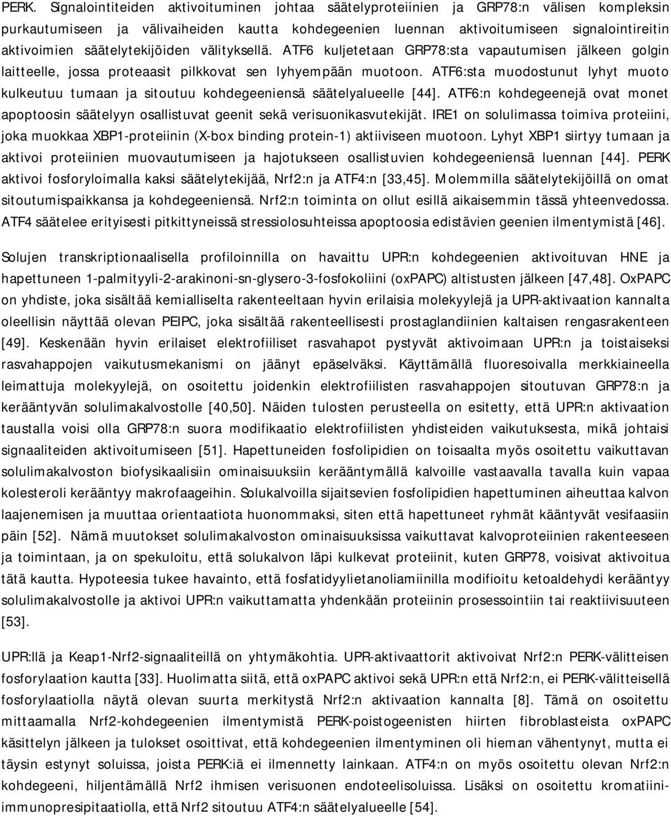 ATF6:sta muodostunut lyhyt muoto kulkeutuu tumaan ja sitoutuu kohdegeeniensä säätelyalueelle [44]. ATF6:n kohdegeenejä ovat monet apoptoosin säätelyyn osallistuvat geenit sekä verisuonikasvutekijät.
