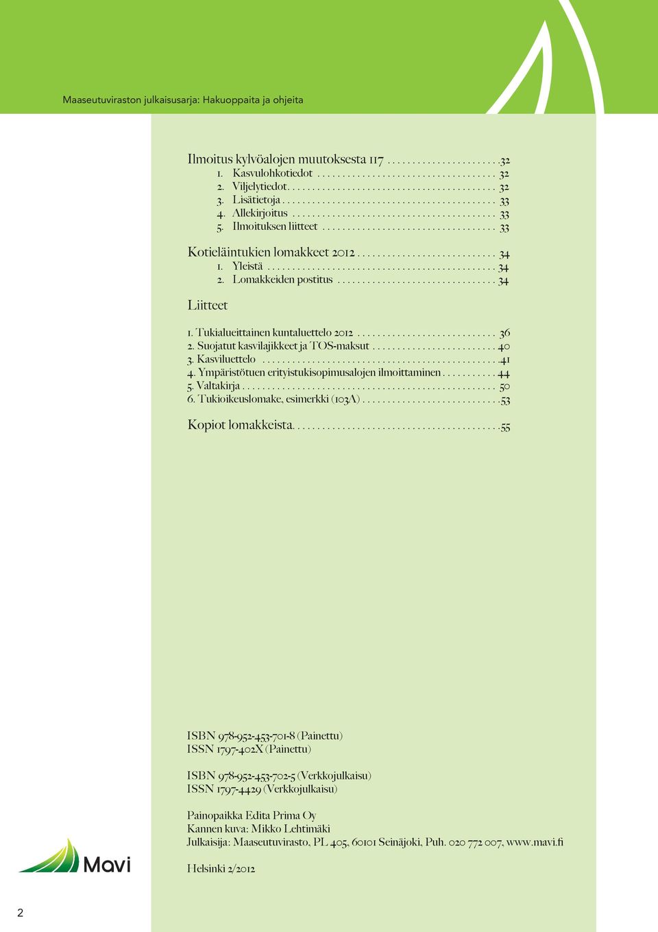 Suojatut kasvilajikkeet ja TOS-maksut....40 3. Kasviluettelo... 41 4. Ympäristötuen erityistukisopimusalojen ilmoittaminen....44 5. Valtakirja... 50 6. Tukioikeuslomake, esimerkki (103A).