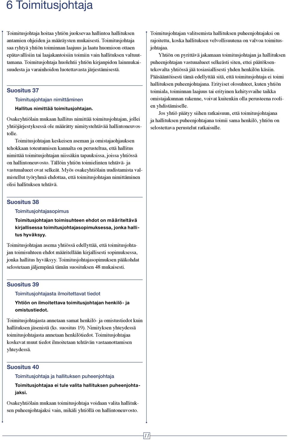 Toimitusjohtaja huolehtii yhtiön kirjanpidon lainmukaisuudesta ja varainhoidon luotettavasta järjestämisestä. Suositus 37 Toimitusjohtajan nimittäminen Hallitus nimittää toimitusjohtajan.