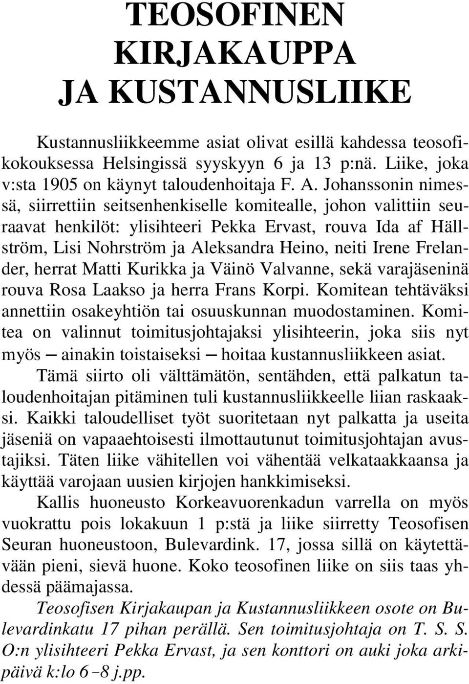 Frelander, herrat Matti Kurikka ja Väinö Valvanne, sekä varajäseninä rouva Rosa Laakso ja herra Frans Korpi. Komitean tehtäväksi annettiin osakeyhtiön tai osuuskunnan muodostaminen.