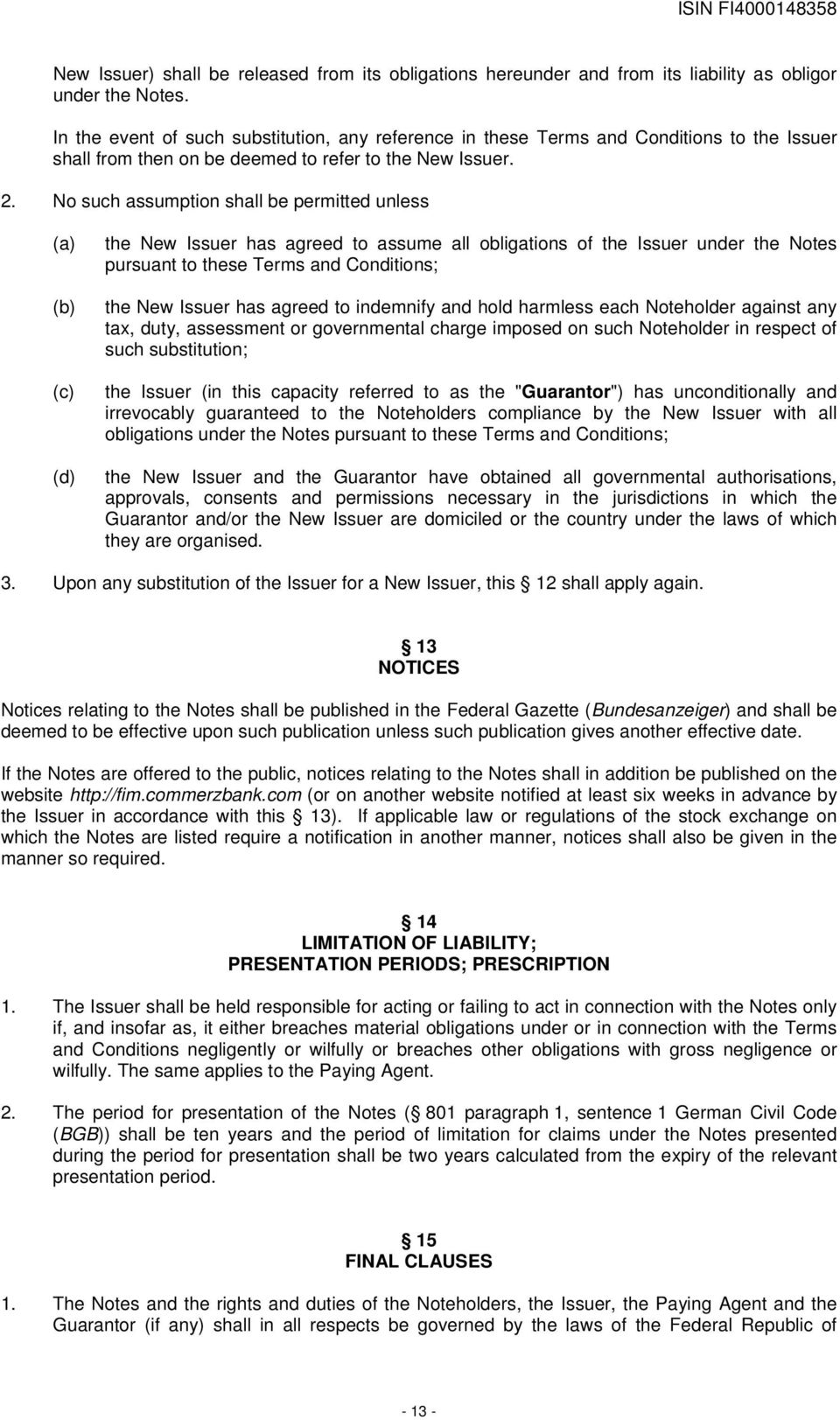 No such assumption shall be permitted unless (a) (b) (c) (d) the New Issuer has agreed to assume all obligations of the Issuer under the Notes pursuant to these Terms and Conditions; the New Issuer