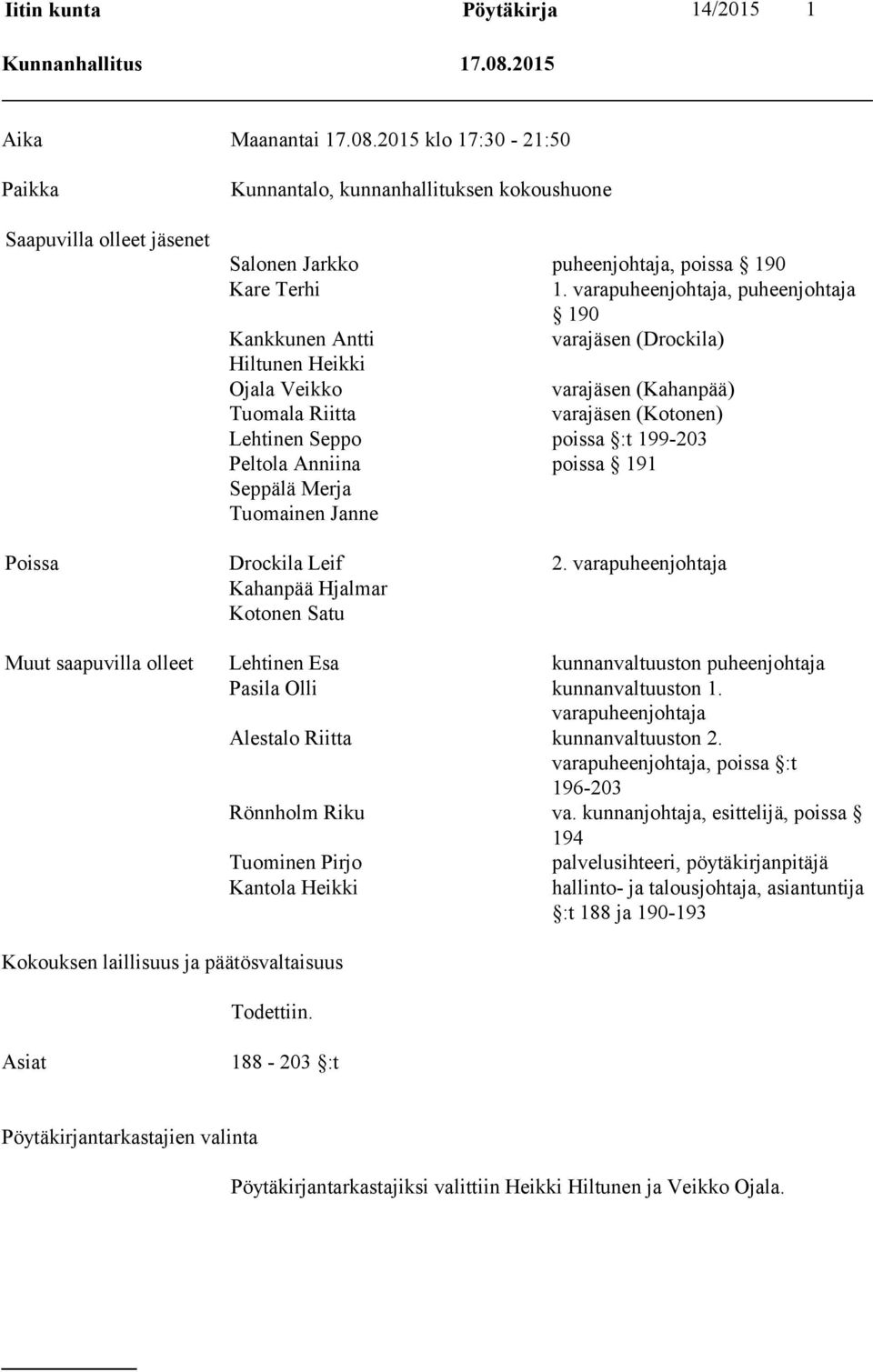 varapuheenjohtaja, puheenjohtaja 190 Kankkunen Antti varajäsen (Drockila) Hiltunen Heikki Ojala Veikko varajäsen (Kahanpää) Tuomala Riitta varajäsen (Kotonen) Lehtinen Seppo poissa :t 199-203 Peltola