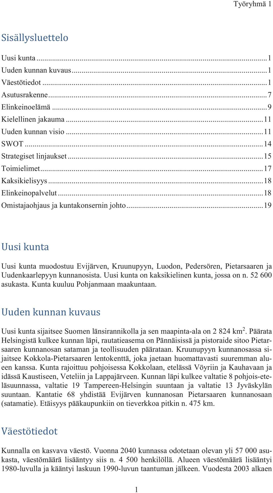 .. 19 Uusi kunta muodostuu Evijärven, Kruunupyyn, Luodon, Pedersören, Pietarsaaren ja Uudenkaarlepyyn kunnanosista. Uusi kunta on kaksikielinen kunta, jossa on n. 52 600 asukasta.