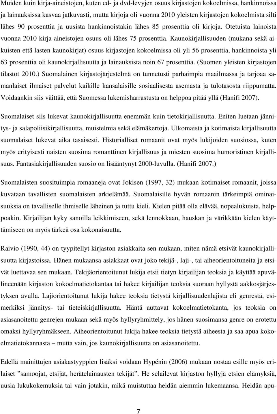 Kaunokirjallisuuden (mukana sekä aikuisten että lasten kaunokirjat) osuus kirjastojen kokoelmissa oli yli 56 prosenttia, hankinnoista yli 63 prosenttia oli kaunokirjallisuutta ja lainauksista noin 67