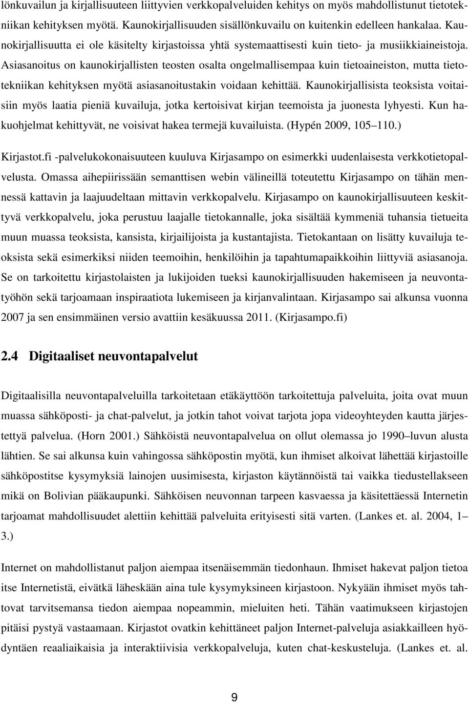 Asiasanoitus on kaunokirjallisten teosten osalta ongelmallisempaa kuin tietoaineiston, mutta tietotekniikan kehityksen myötä asiasanoitustakin voidaan kehittää.