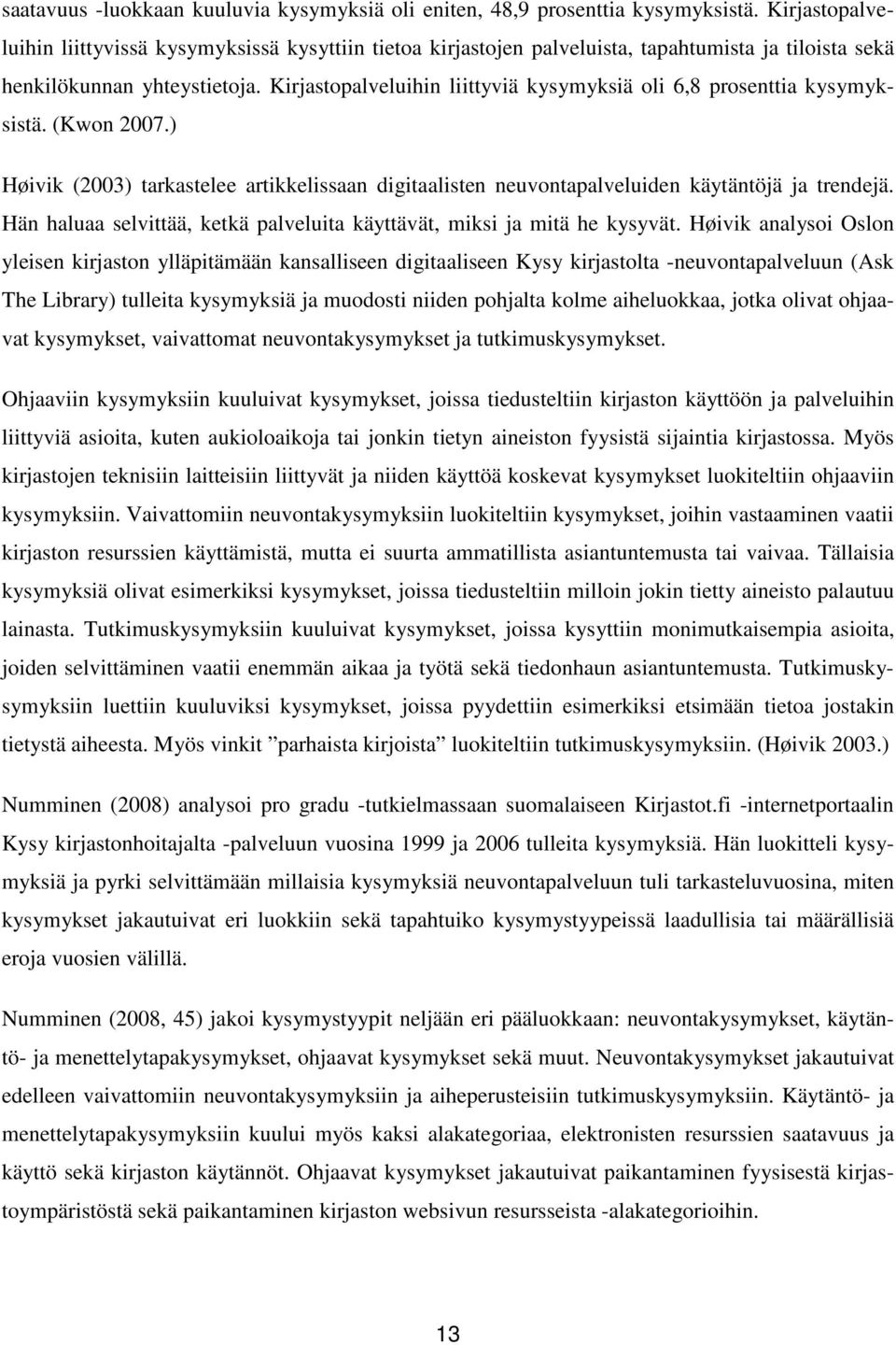 Kirjastopalveluihin liittyviä kysymyksiä oli 6,8 prosenttia kysymyksistä. (Kwon 2007.) Høivik (2003) tarkastelee artikkelissaan digitaalisten neuvontapalveluiden käytäntöjä ja trendejä.