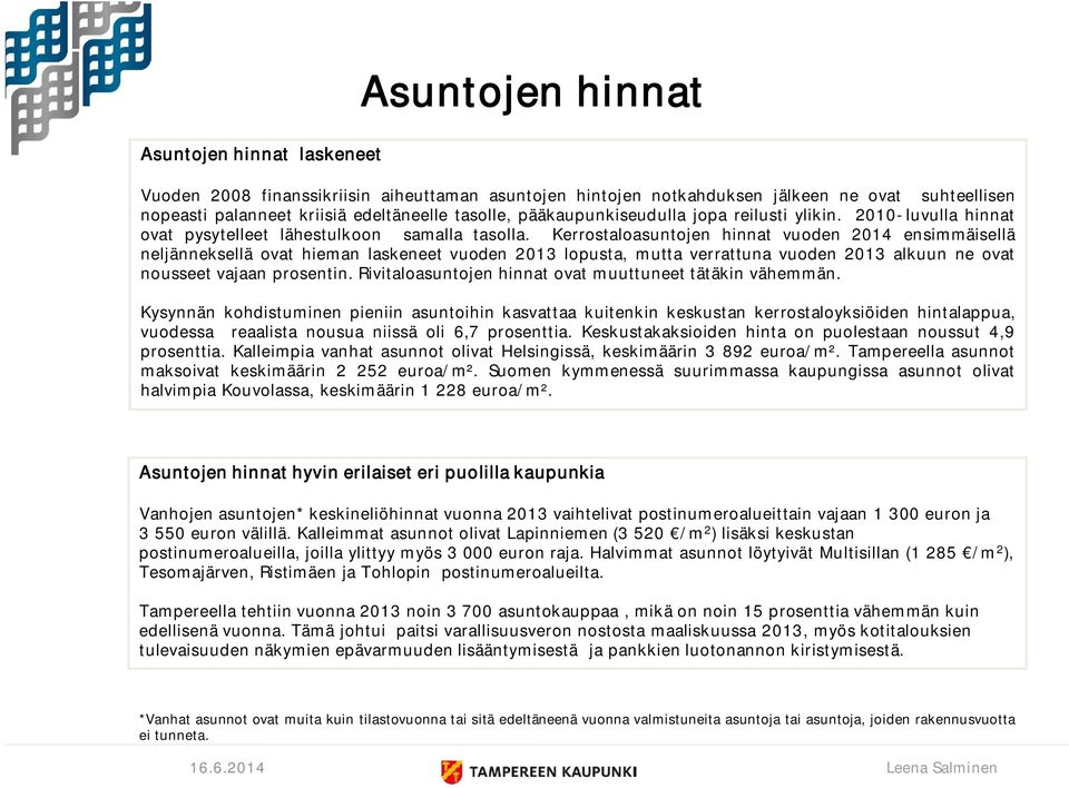 Kerrostaloasuntojen hinnat vuoden 2014 ensimmäisellä neljänneksellä ovat hieman laskeneet vuoden 2013 lopusta, mutta verrattuna vuoden 2013 alkuun ne ovat nousseet vajaan prosentin.