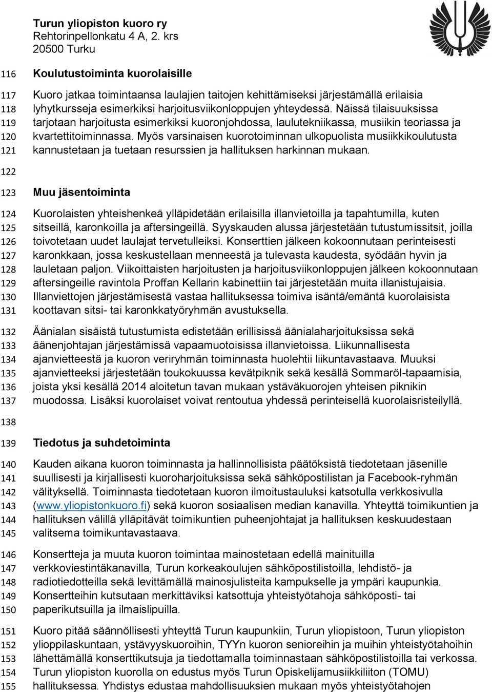 Myös varsinaisen kuorotoiminnan ulkopuolista musiikkikoulutusta kannustetaan ja tuetaan resurssien ja hallituksen harkinnan mukaan.