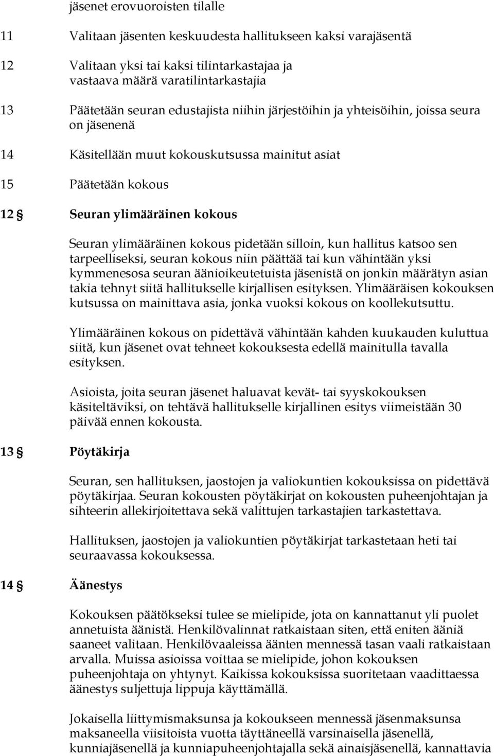 Seuran ylimääräinen kokous pidetään silloin, kun hallitus katsoo sen tarpeelliseksi, seuran kokous niin päättää tai kun vähintään yksi kymmenesosa seuran äänioikeutetuista jäsenistä on jonkin