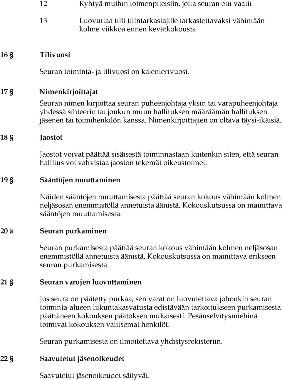 17 Nimenkirjoittajat Seuran nimen kirjoittaa seuran puheenjohtaja yksin tai varapuheenjohtaja yhdessä sihteerin tai jonkun muun hallituksen määräämän hallituksen jäsenen tai toimihenkilön kanssa.