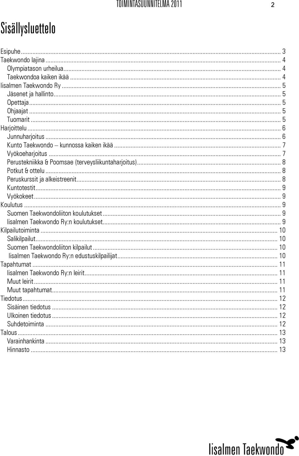 .. 8 Potkut & ottelu... 8 Peruskurssit ja alkeistreenit... 8 Kuntotestit... 9 Vyökokeet... 9 Koulutus... 9 Suomen Taekwondoliiton koulutukset... 9 Iisalmen Taekwondo Ry:n koulutukset.