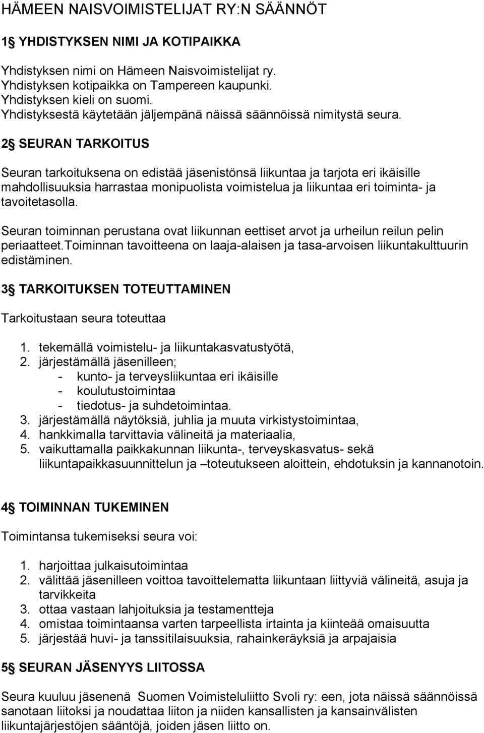 2 SEURAN TARKOITUS Seuran tarkoituksena on edistää jäsenistönsä liikuntaa ja tarjota eri ikäisille mahdollisuuksia harrastaa monipuolista voimistelua ja liikuntaa eri toiminta- ja tavoitetasolla.