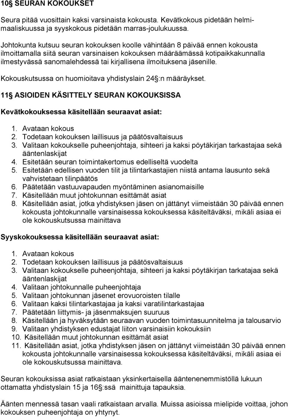 kirjallisena ilmoituksena jäsenille. Kokouskutsussa on huomioitava yhdistyslain 24 :n määräykset. 11 ASIOIDEN KÄSITTELY SEURAN KOKOUKSISSA Kevätkokouksessa käsitellään seuraavat asiat: 1.