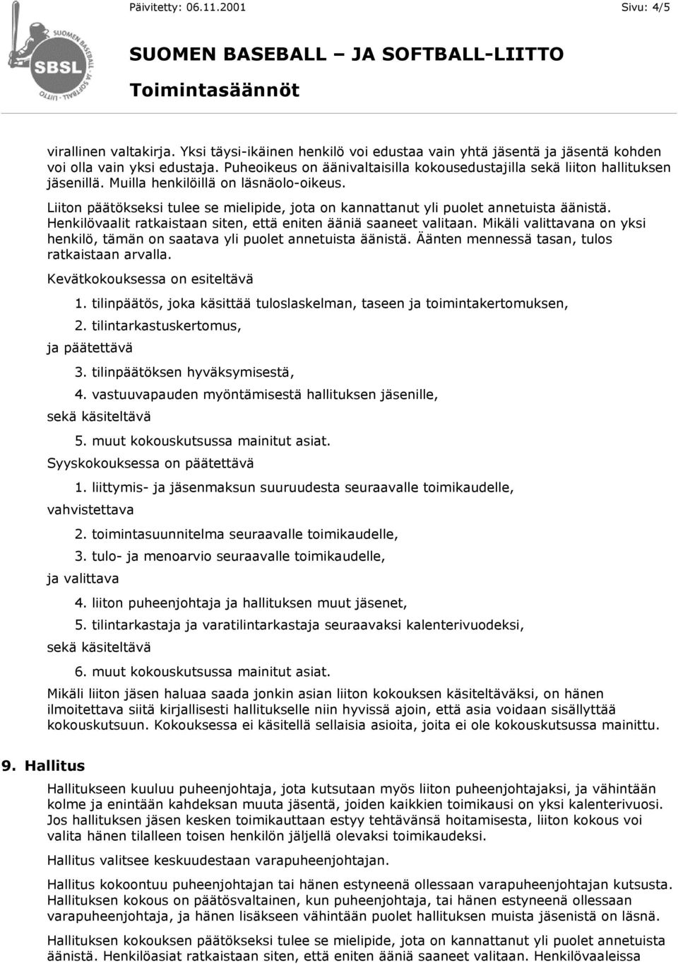 Liiton päätökseksi tulee se mielipide, jota on kannattanut yli puolet annetuista äänistä. Henkilövaalit ratkaistaan siten, että eniten ääniä saaneet valitaan.