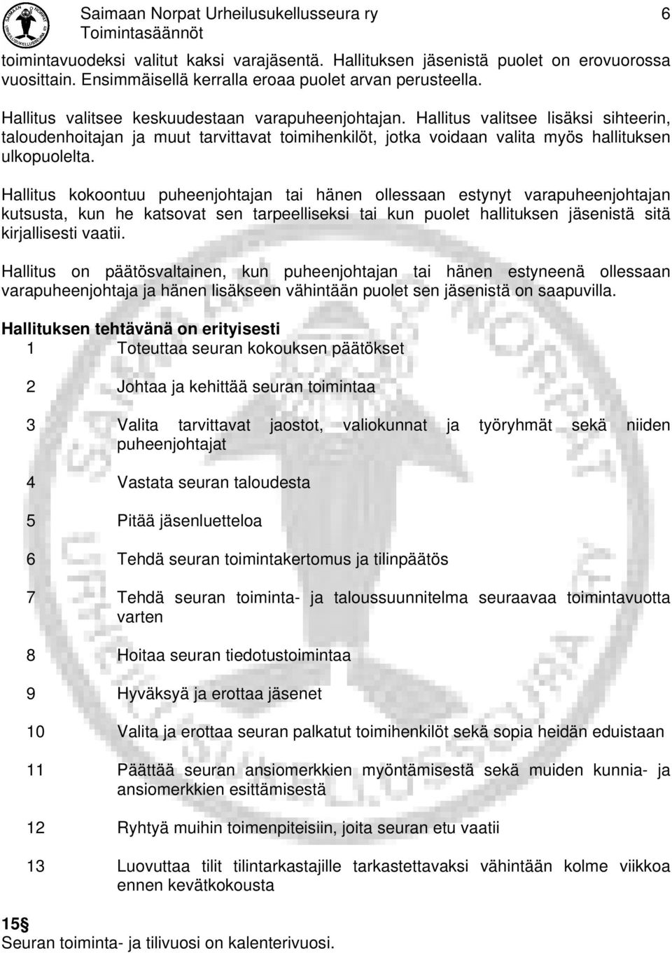 Hallitus kokoontuu puheenjohtajan tai hänen ollessaan estynyt varapuheenjohtajan kutsusta, kun he katsovat sen tarpeelliseksi tai kun puolet hallituksen jäsenistä sitä kirjallisesti vaatii.