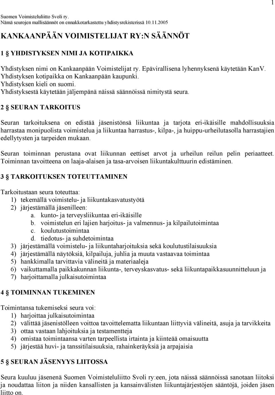 Yhdistyksen kotipaikka on Kankaanpään kaupunki. Yhdistyksen kieli on suomi. Yhdistyksestä käytetään jäljempänä näissä säännöissä nimitystä seura.