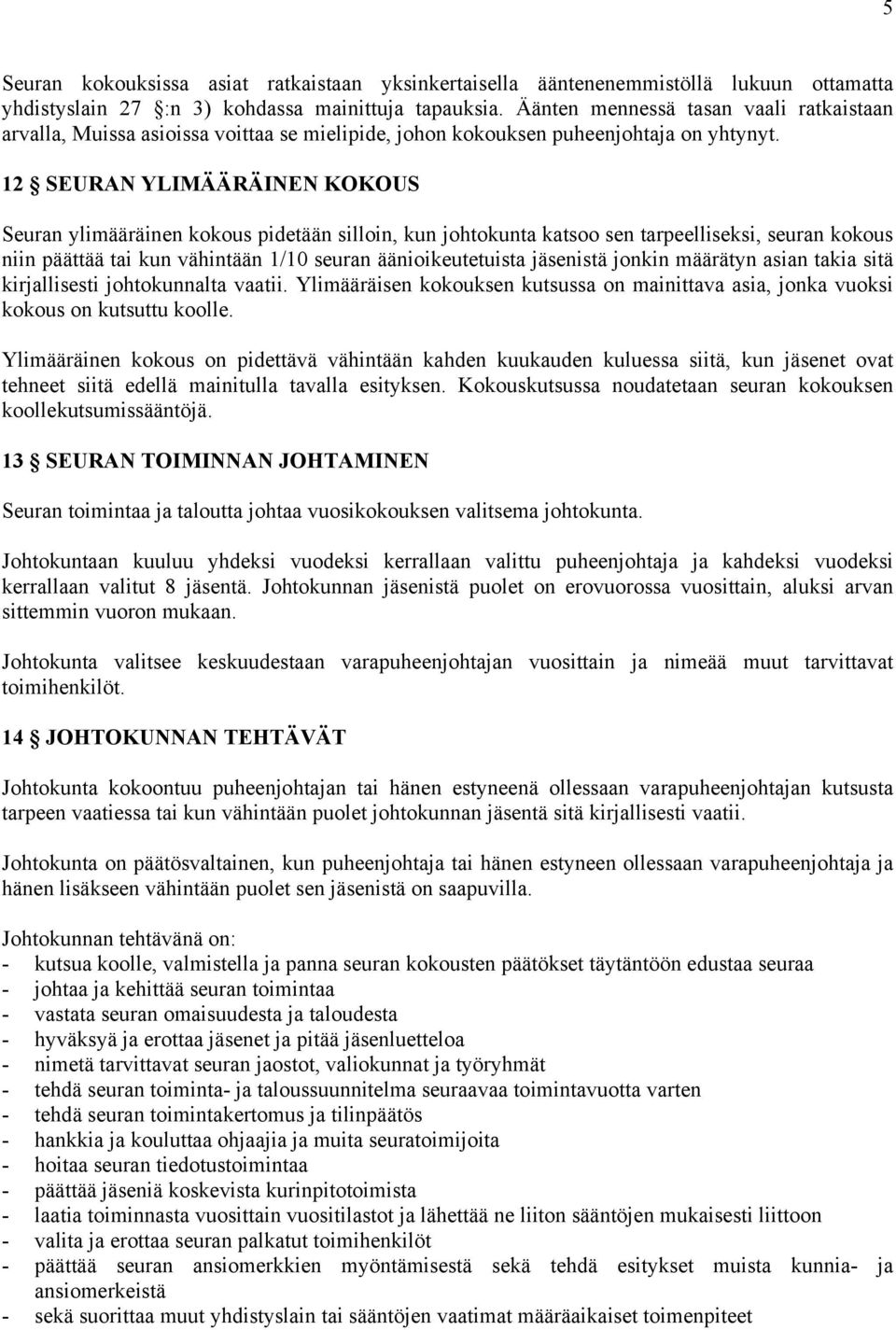 12 SEURAN YLIMÄÄRÄINEN KOKOUS Seuran ylimääräinen kokous pidetään silloin, kun johtokunta katsoo sen tarpeelliseksi, seuran kokous niin päättää tai kun vähintään 1/10 seuran äänioikeutetuista