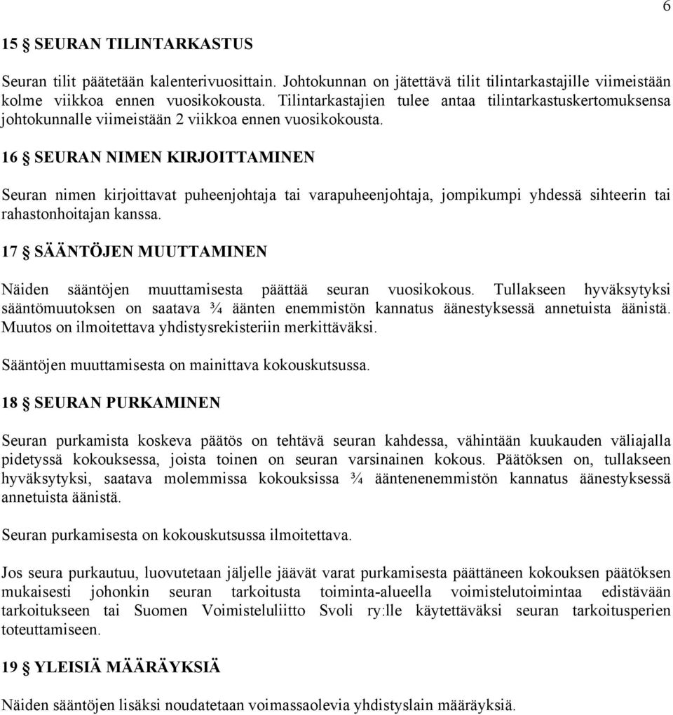 16 SEURAN NIMEN KIRJOITTAMINEN Seuran nimen kirjoittavat puheenjohtaja tai varapuheenjohtaja, jompikumpi yhdessä sihteerin tai rahastonhoitajan kanssa.