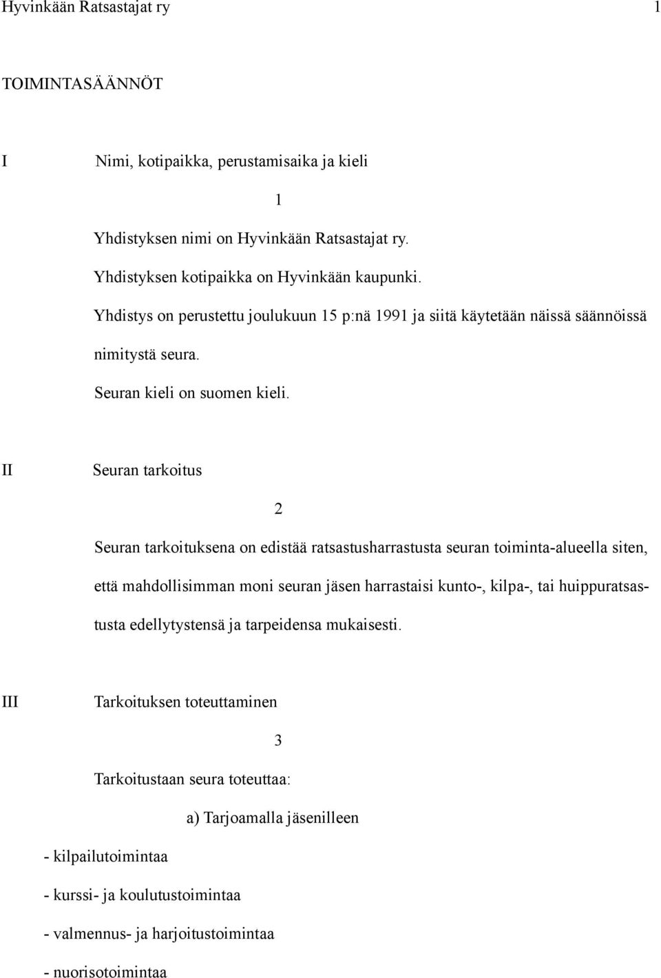 II Seuran tarkoitus 2 Seuran tarkoituksena on edistää ratsastusharrastusta seuran toiminta-alueella siten, että mahdollisimman moni seuran jäsen harrastaisi kunto-, kilpa-, tai