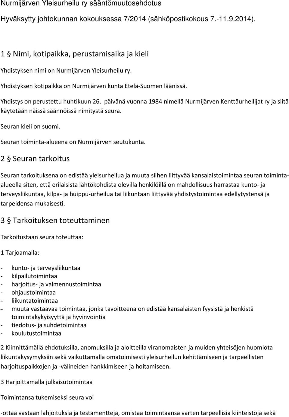 päivänä vuonna 1984 nimellä Nurmijärven Kenttäurheilijat ry ja siitä käytetään näissä säännöissä nimitystä seura. Seuran kieli on suomi. Seuran toiminta-alueena on Nurmijärven seutukunta.
