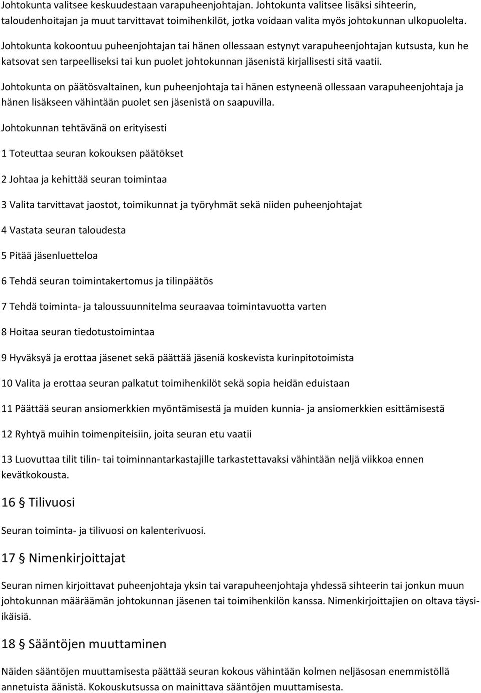 Johtokunta on päätösvalnen, kun puheenjohtaja hänen estyneenä ollessaan varapuheenjohtaja ja hänen lisäkseen vähintään puolet sen jäsenistä on saapuvilla.