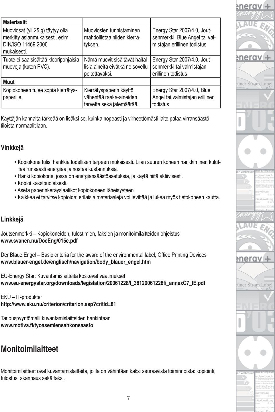 Kierrätyspaperin käyttö vähentää raaka-aineiden tarvetta sekä jätemäärää. Energy Star 2007/4.0, Joutsenmerkki, Blue Angel tai valmistajan Energy Star 2007/4.