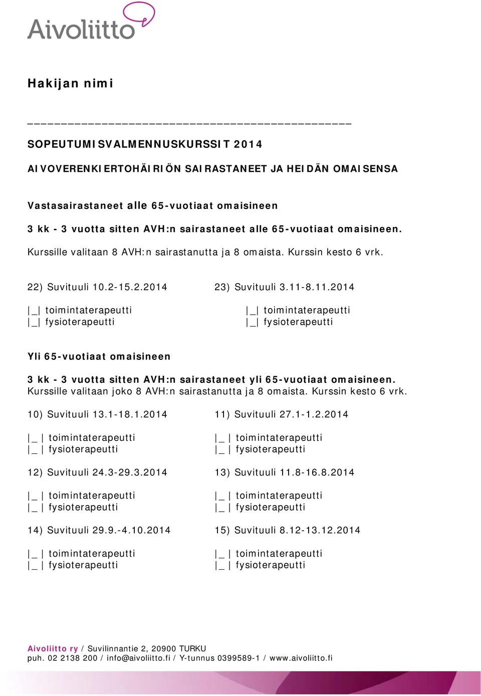 8.11.2014 _ toimintaterapeutti _ fysioterapeutti _ toimintaterapeutti _ fysioterapeutti Yli 65-vuotiaat omaisineen 3 kk - 3 vuotta sitten AVH:n sairastaneet yli 65-vuotiaat omaisineen.