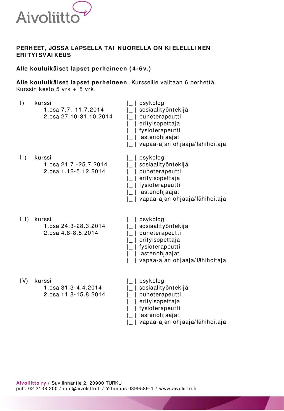 I) kurssi 1.osa 7.7.-11.7.2014 2.osa 27.10-31.10.2014 II) kurssi 1.osa 21.7.-25.7.2014 2.osa 1.12-