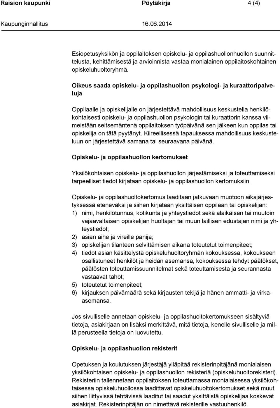 Oikeus saada opiskelu- ja oppilashuollon psykologi- ja kuraattoripalveluja Oppilaalle ja opiskelijalle on järjestettävä mahdollisuus keskustella henkilökohtaisesti opiskelu- ja oppilashuollon