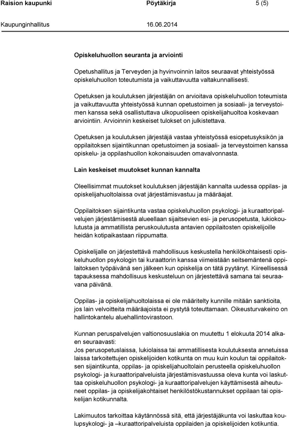 Opetuksen ja koulutuksen järjestäjän on arvioitava opiskeluhuollon toteumista ja vaikuttavuutta yhteistyössä kunnan opetustoimen ja sosiaali- ja terveystoimen kanssa sekä osallistuttava ulkopuoliseen