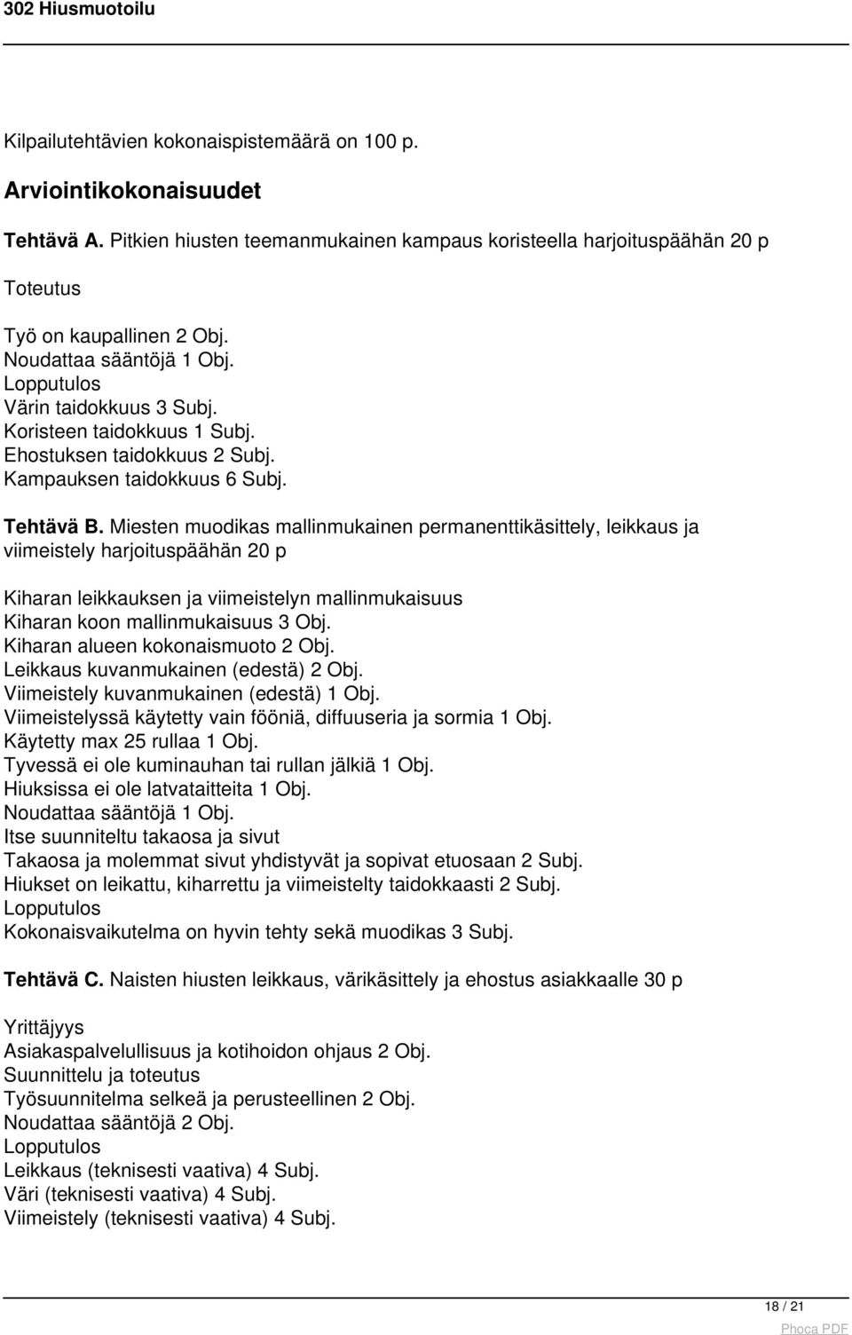 Miesten muodikas mallinmukainen permanenttikäsittely, leikkaus ja viimeistely harjoituspäähän 20 p Kiharan leikkauksen ja viimeistelyn mallinmukaisuus Kiharan koon mallinmukaisuus 3 Obj.