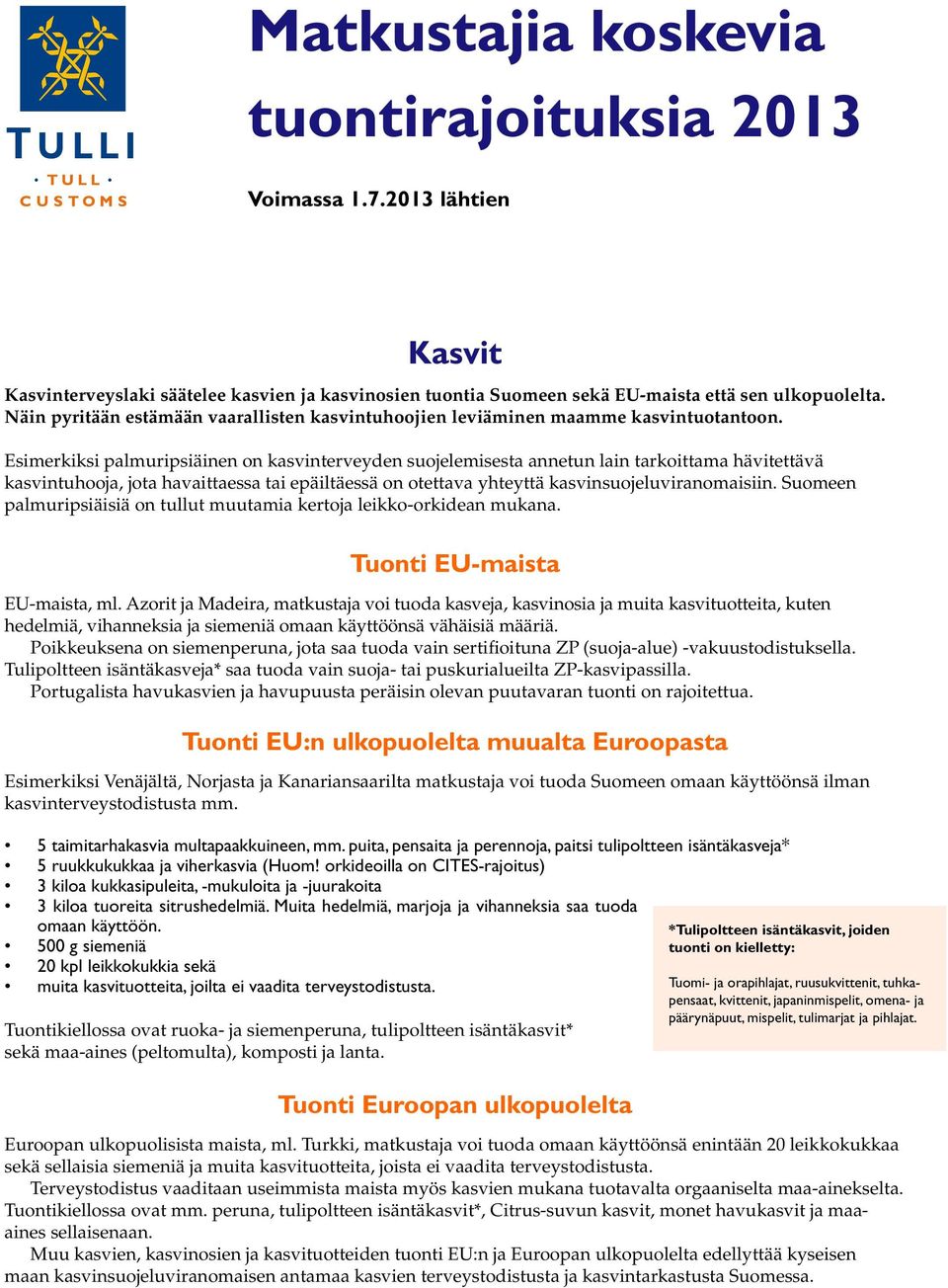 Esimerkiksi palmuripsiäinen on kasvinterveyden suojelemisesta annetun lain tarkoittama hävitettävä kasvintuhooja, jota havaittaessa tai epäiltäessä on otettava yhteyttä kasvinsuojeluviranomaisiin.