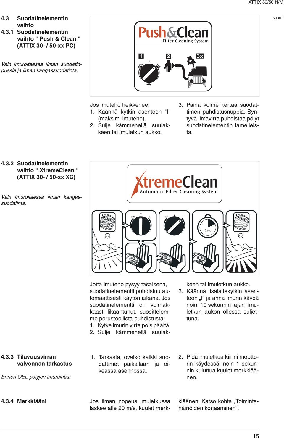 Syntyvä ilmavirta puhdistaa pölyt suodatinelementin lamelleista. 4.3.2 Suodatinelementin vaihto " XtremeClean " (TTIX 30- / 50-xx XC) Vain imuroitaessa ilman kangassuodatinta. 10 sec.