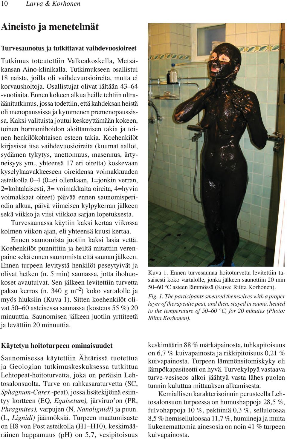 Ennen kokeen lku heille tehtiin ulträänitutkimus, joss todettiin, että khdeksn heistä oli menopussiss j kymmenen premenopussiss.