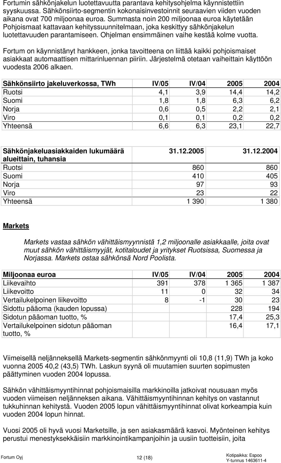 Fortum on käynnistänyt hankkeen, jonka tavoitteena on liittää kaikki pohjoismaiset asiakkaat automaattisen mittarinluennan piiriin. Järjestelmä otetaan vaiheittain käyttöön vuodesta 2006 alkaen.