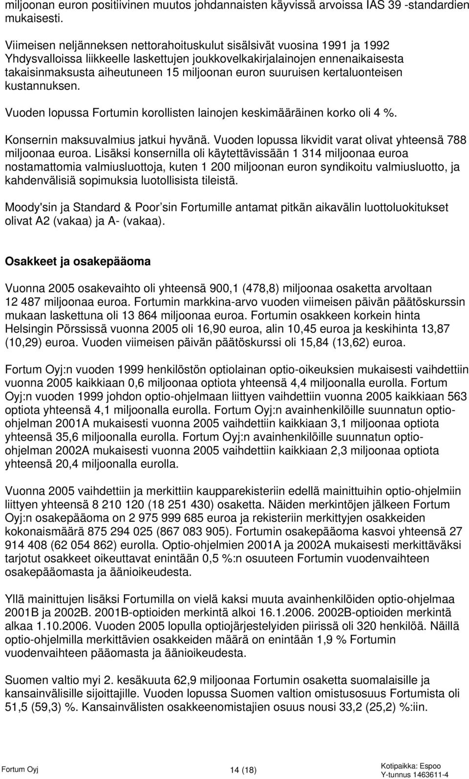 euron suuruisen kertaluonteisen kustannuksen. Vuoden lopussa Fortumin korollisten lainojen keskimääräinen korko oli 4 %. Konsernin maksuvalmius jatkui hyvänä.