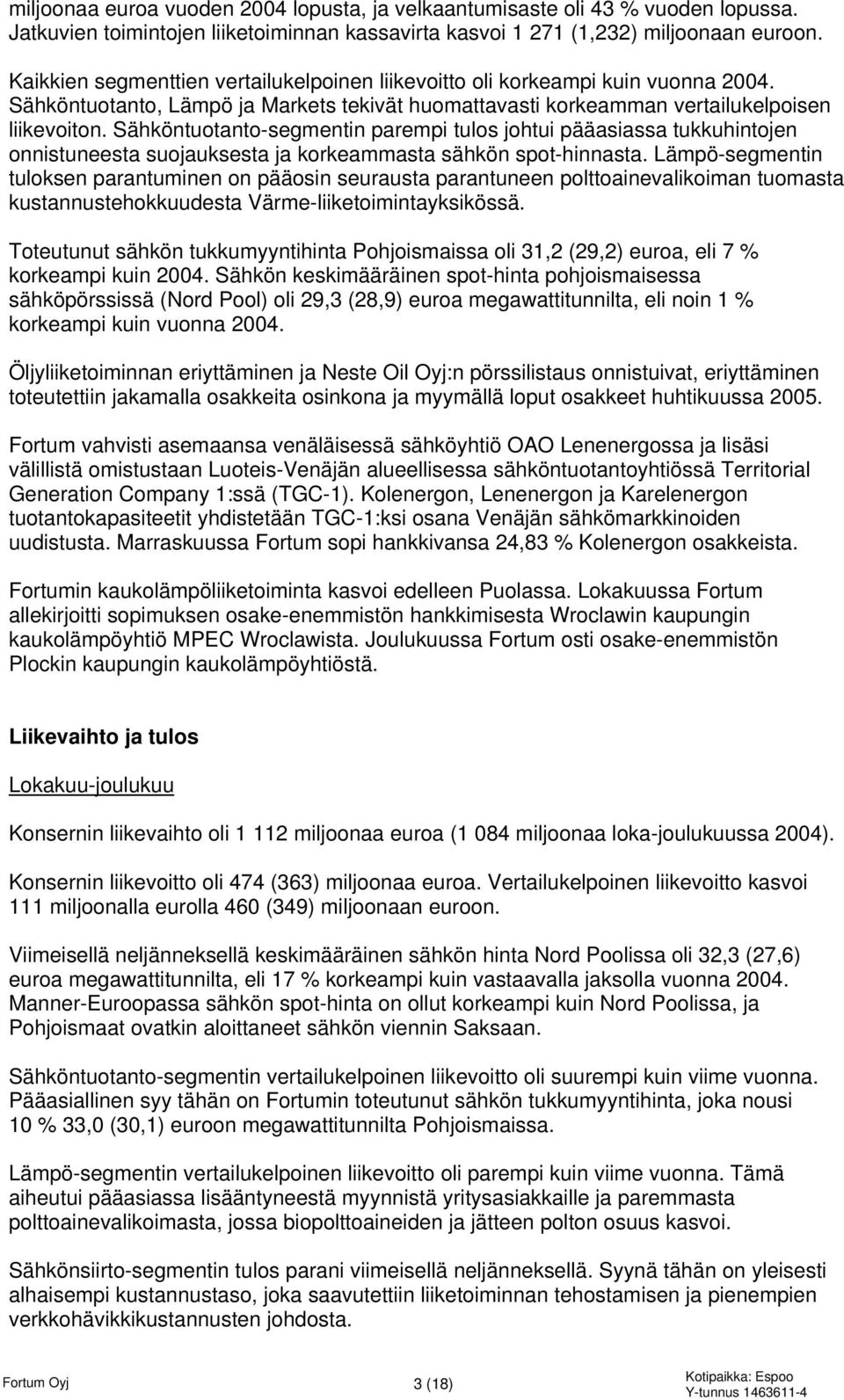 Sähköntuotanto-segmentin parempi tulos johtui pääasiassa tukkuhintojen onnistuneesta suojauksesta ja korkeammasta sähkön spot-hinnasta.