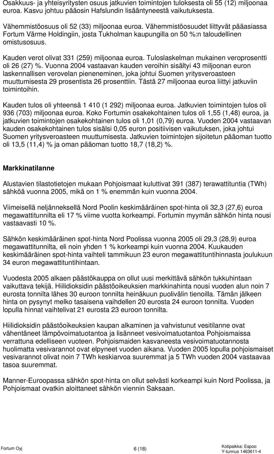 Kauden verot olivat 331 (259) miljoonaa euroa. Tuloslaskelman mukainen veroprosentti oli 26 (27) %.