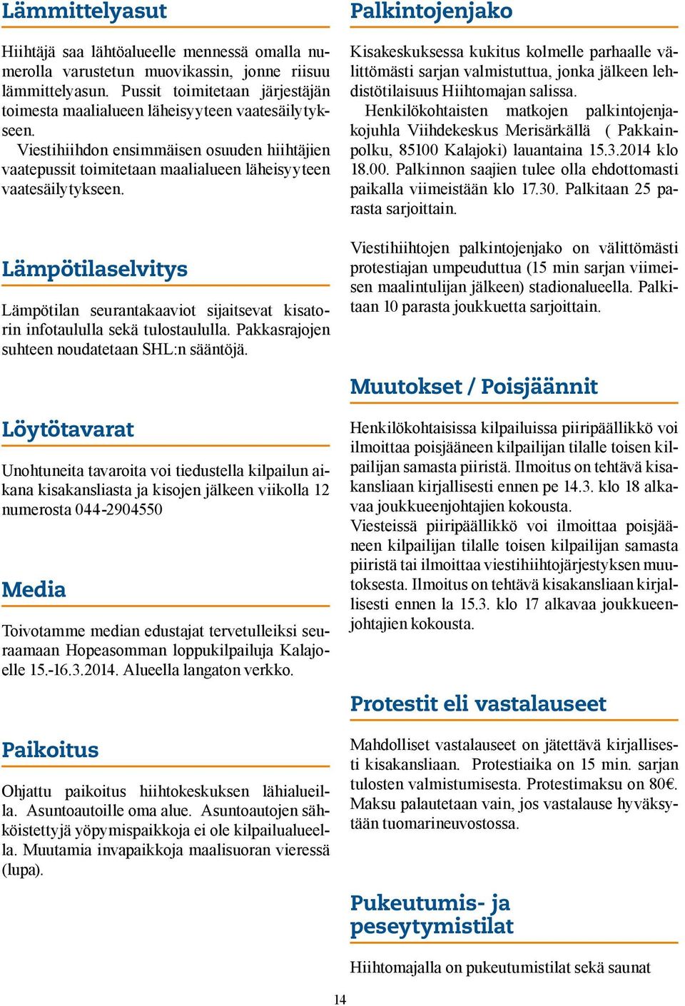 Lämpötilaselvitys Lämpötilan seurantakaaviot sijaitsevat kisatorin infotaululla sekä tulostaululla. Pakkasrajojen suhteen noudatetaan SHL:n sääntöjä.