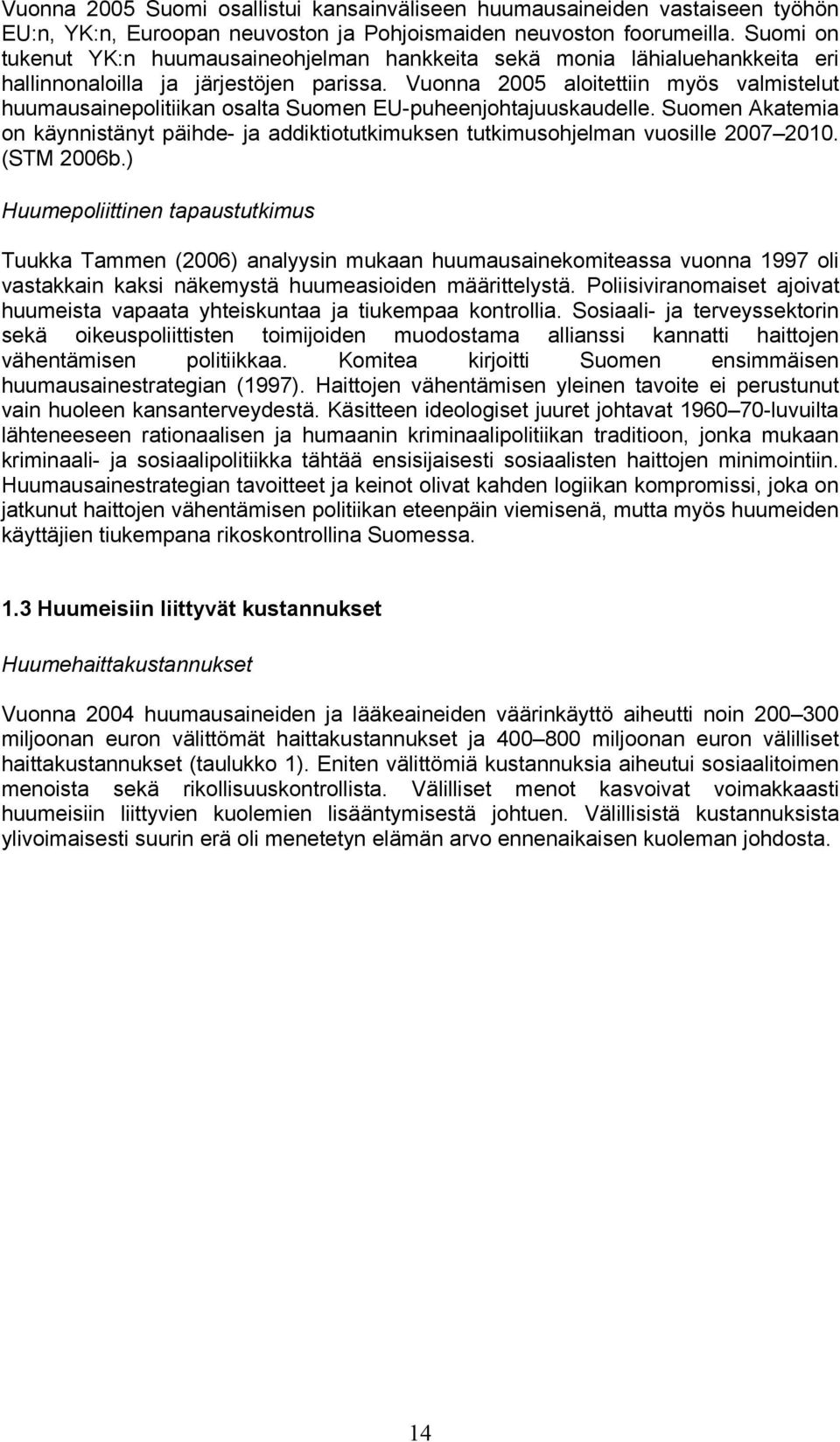 Vuonna 2005 aloitettiin myös valmistelut huumausainepolitiikan osalta Suomen EU-puheenjohtajuuskaudelle.