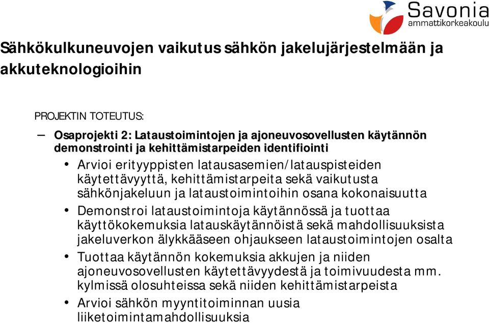 käytännössä ja tuottaa käyttökokemuksia latauskäytännöistä sekä mahdollisuuksista jakeluverkon älykkääseen ohjaukseen lataustoimintojen osalta Tuottaa käytännön kokemuksia